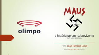 a história de um sobrevivente
Art Spiegelman
Prof. José Ricardo Lima
www.literaturaeshow.com.br
 