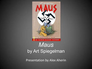Maus
by Art Spiegelman
Presentation by Alex Aherin
 