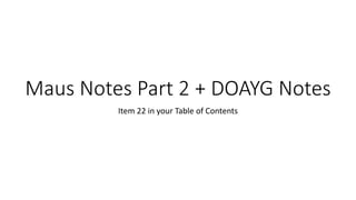 Maus Notes Part 2 + DOAYG Notes
Item 22 in your Table of Contents
 