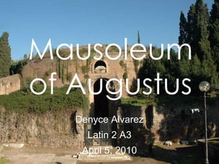 Mausoleum of Augustus Denyce Alvarez Latin 2 A3 April 5, 2010 