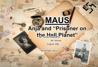 MAUS
Anja and “Prisoner on
the Hell Planet”By: Pandu Ekoyudho
Mr. Klemp
English 10B
10
November 2013
 