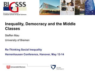 46
Inequality, Democracy and the Middle
Classes
Steffen Mau
University of Bremen
Re-Thinking Social Inequality
Herrenhausen Conference, Hanover, May 12-14
 
