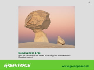 6

Naturwunder Erde
Wind und Zeit haben in der Weißen Wü in Ägypten bizarre Kalksteinste
Monolithen geformt.

 