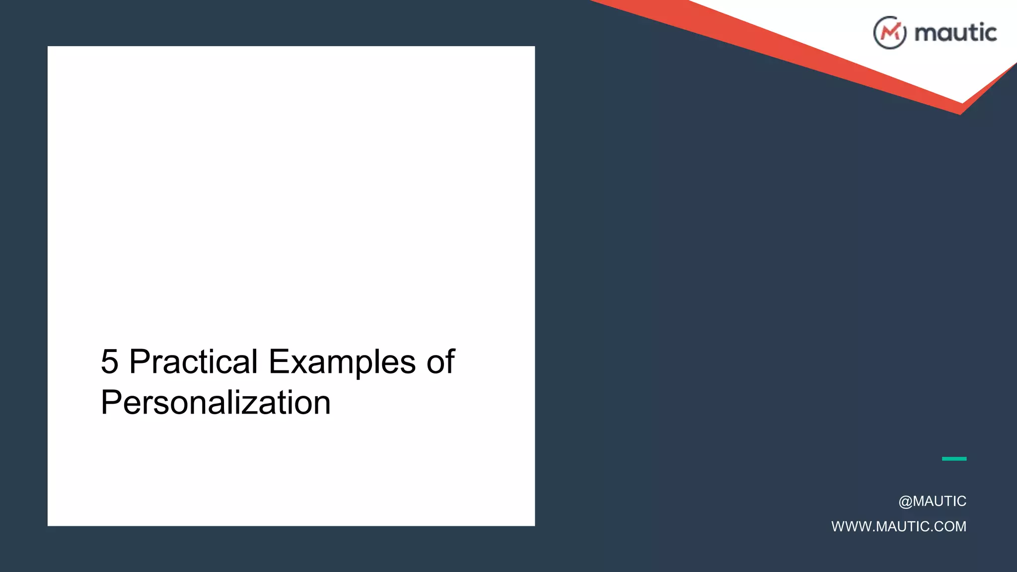 @MAUTIC
WWW.MAUTIC.COM
5 Practical Examples of
Personalization
 