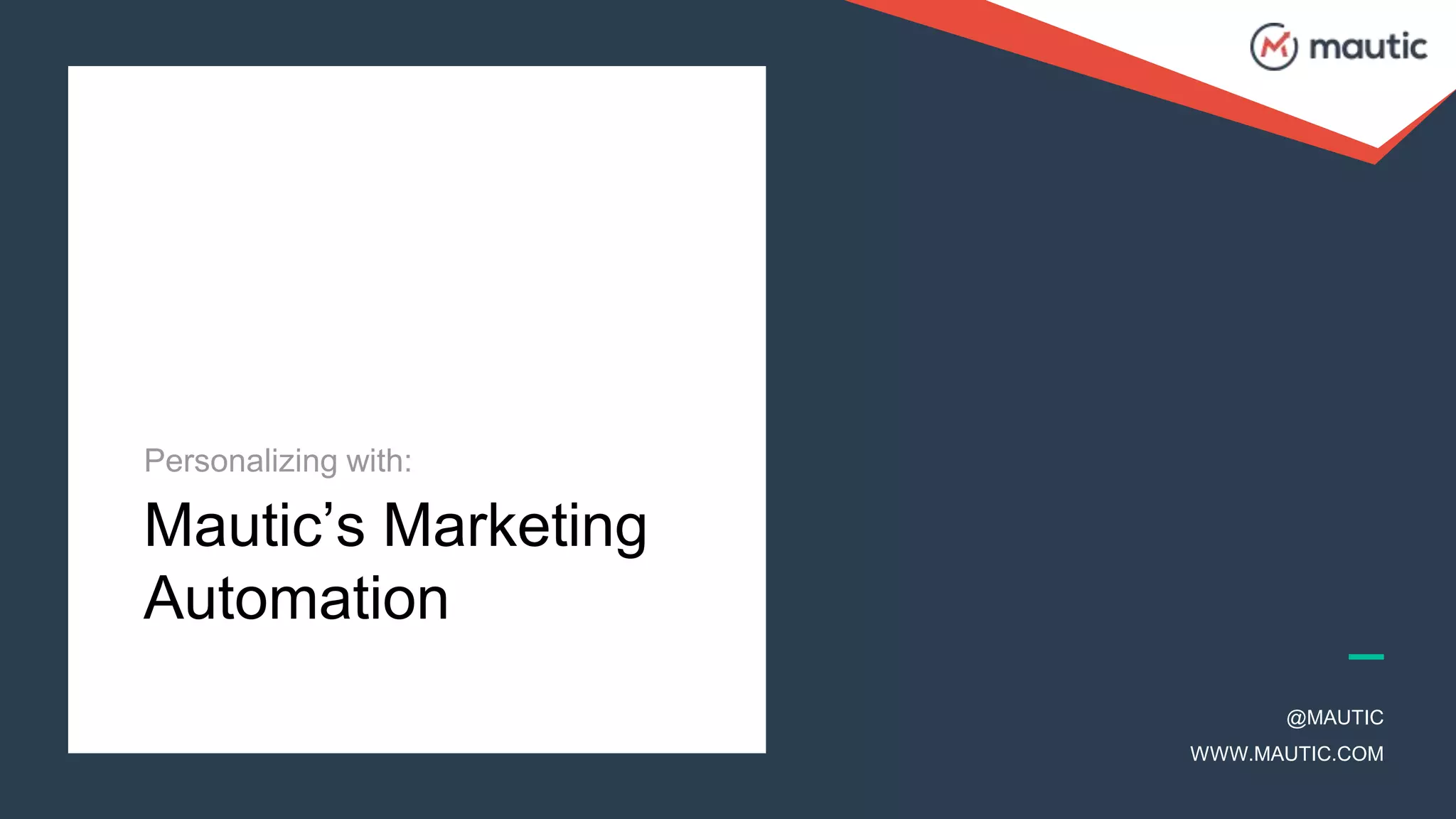 @MAUTIC
WWW.MAUTIC.COM
Mautic’s Marketing
Automation
Personalizing with:
 