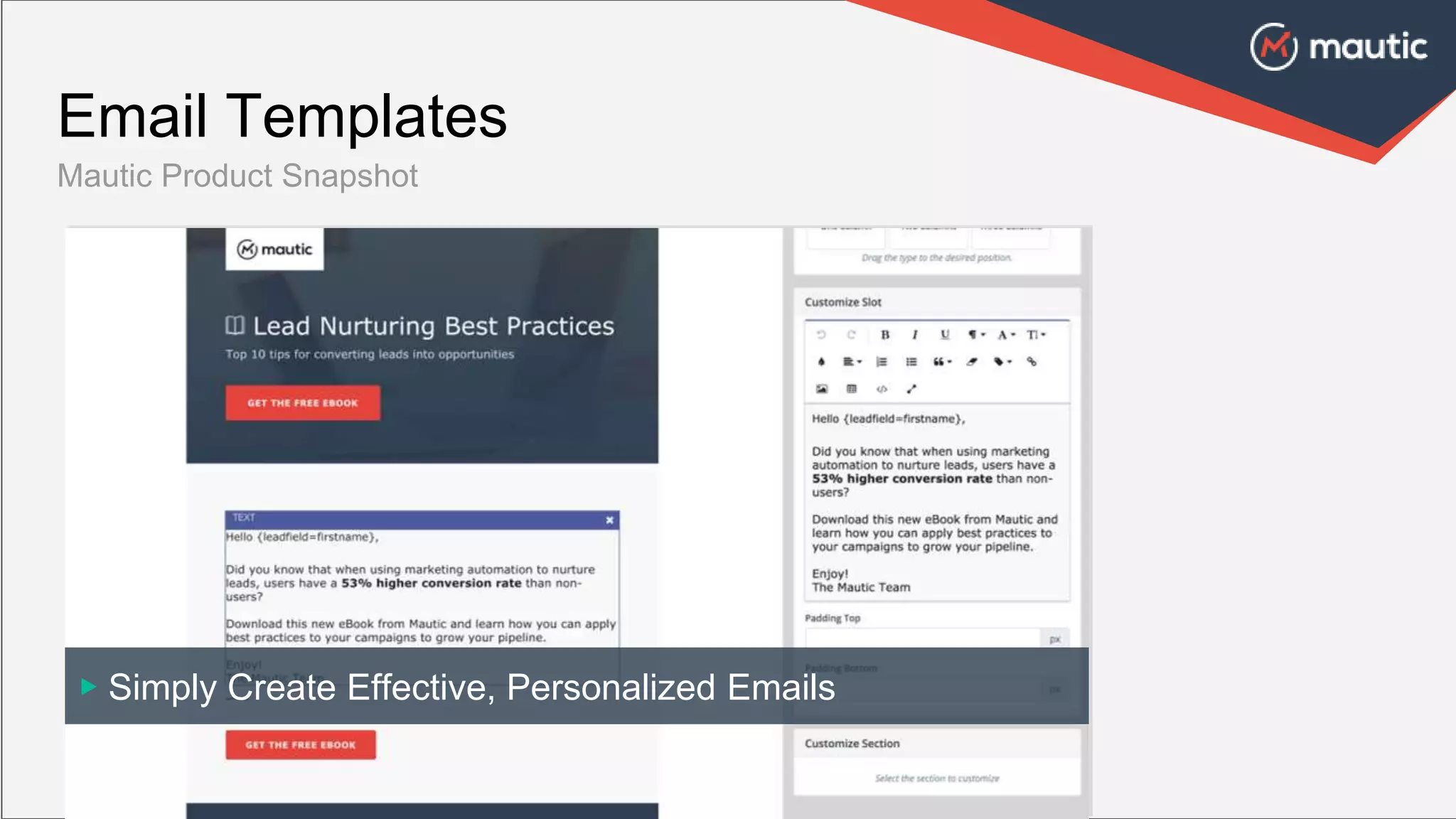 Email Templates
Mautic Product Snapshot
▶ Simply Create Effective, Personalized Emails
 