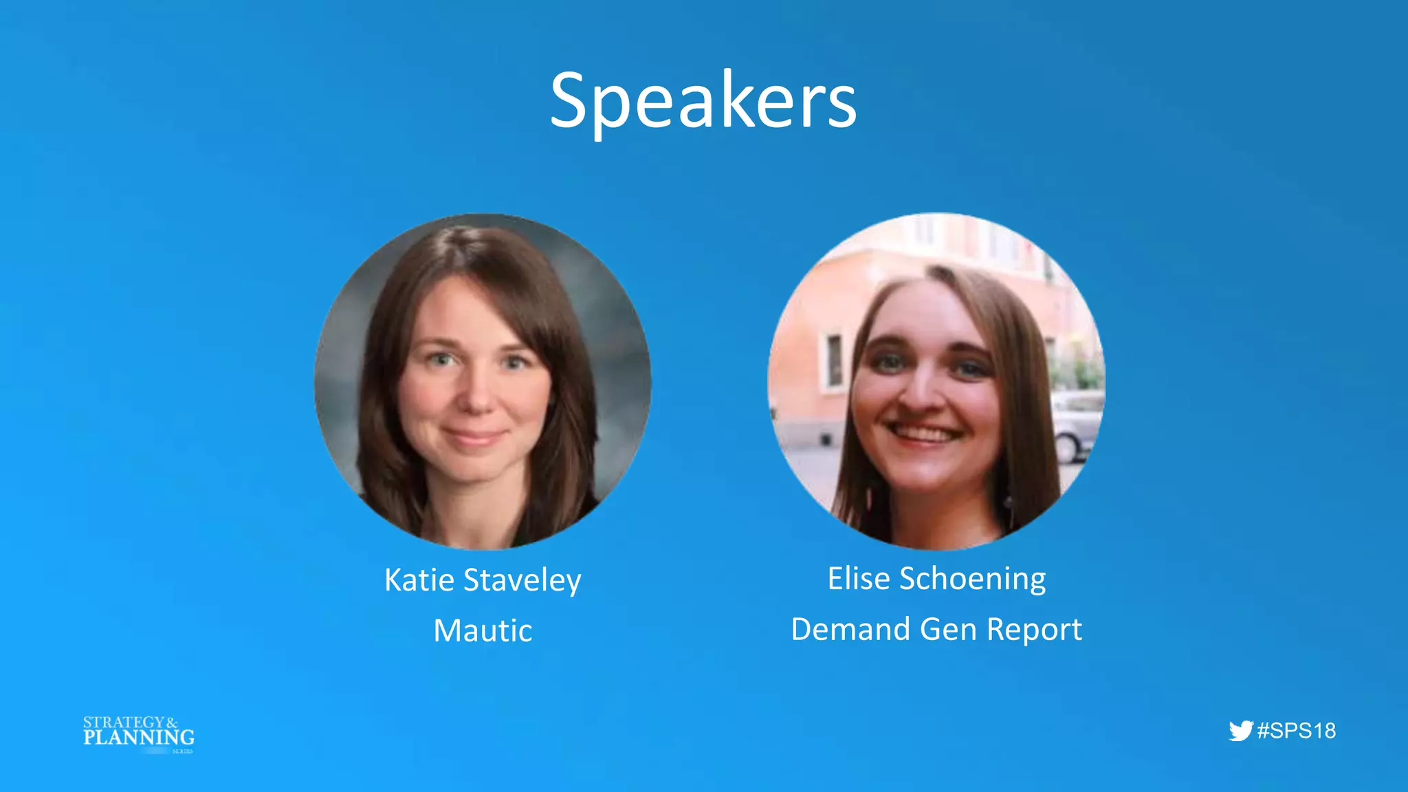 #SPS18
Speakers
Katie Staveley
Mautic
Elise Schoening
Demand Gen Report
 