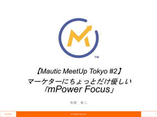 【Mautic MeetUp Tokyo #2】
マーケターにちょっとだけ優しい
「mPower Focus」
寺岡 幸二
2016/4/6 © Pasona Tech Inc. 1
 