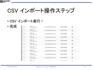CSV でインポート
222017年7月4日 Mautic #4 - Contact が奥が深い
• CSV の項目と Mautic の項目をマッチング
 