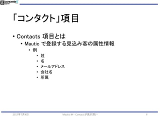 コンタクトの第一歩
•項目をきちっと定義しよう
めっちゃ重要！
2017年7月4日 Mautic #4 - Contact が奥が深い 9
 