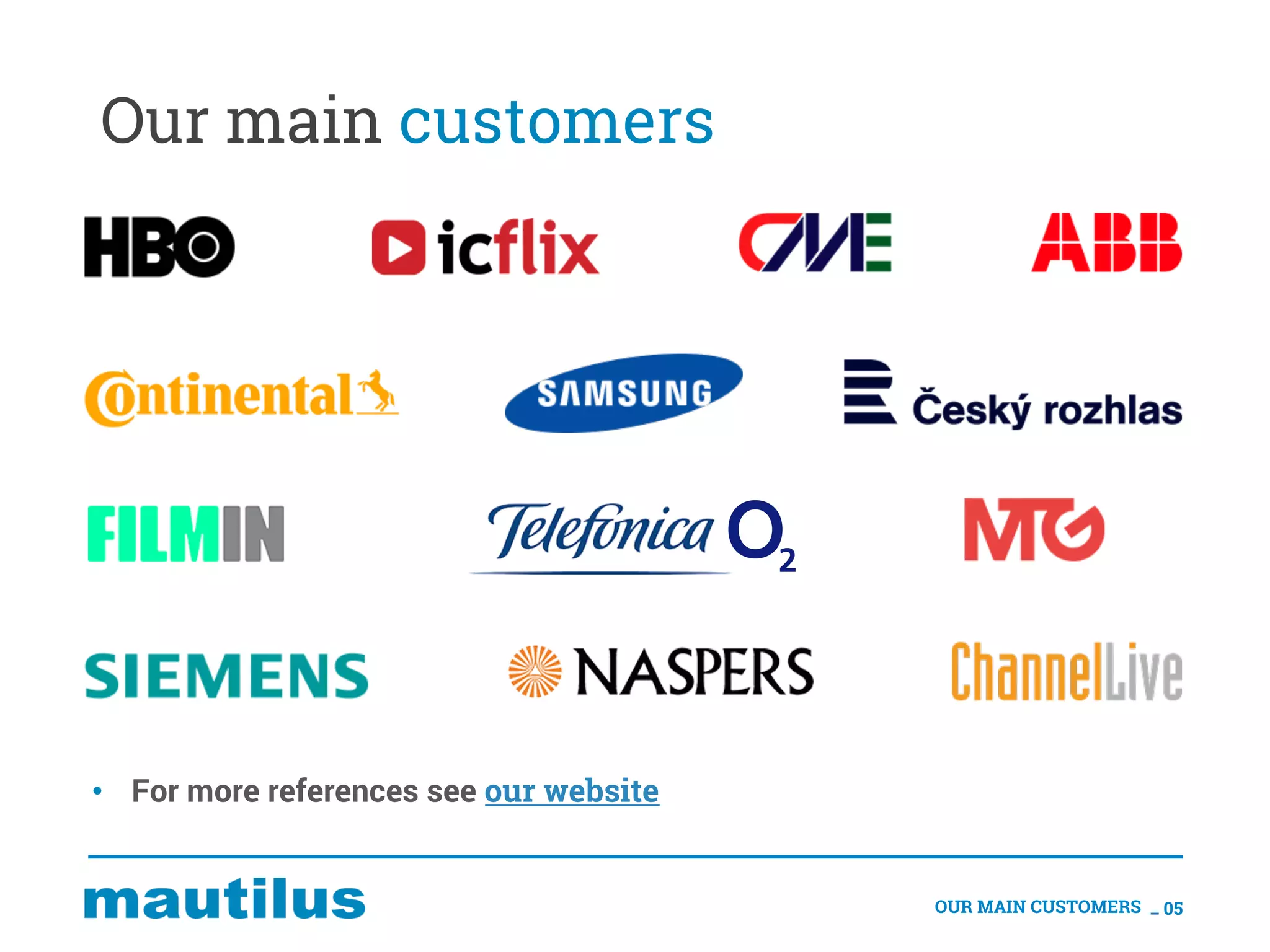 Our main customers
OUR MAIN CUSTOMERS _ 05
• For more references see our website
 