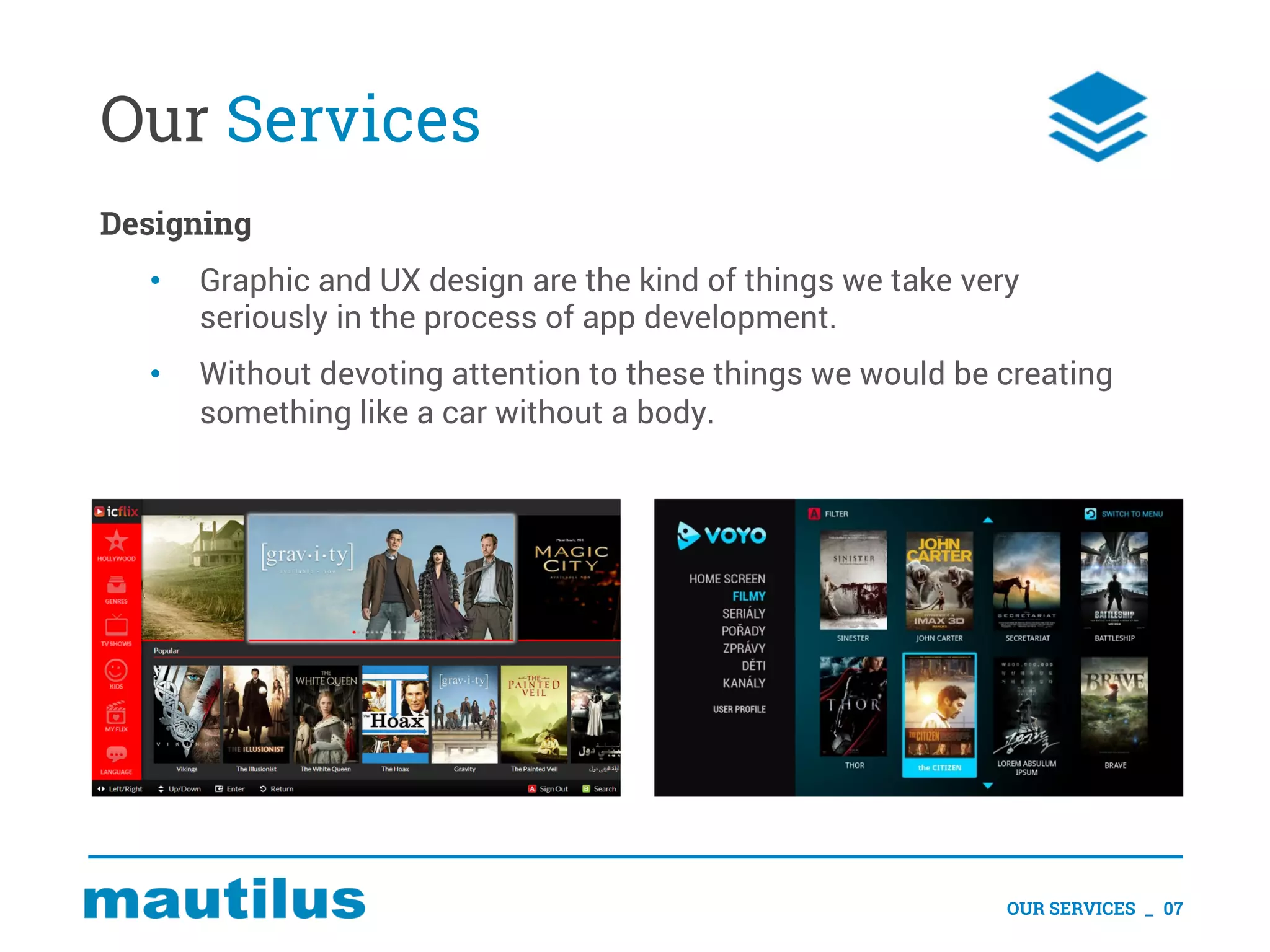 Our Services
Designing
• Graphic and UX design are the kind of things we take very
seriously in the process of app development.
• Without devoting attention to these things we would be creating
something like a car without a body.
OUR SERVICES _ 07
 