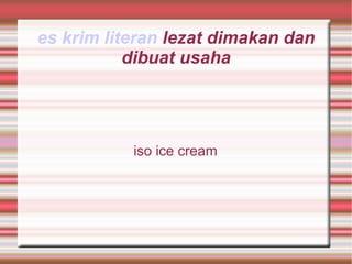 es krim literan lezat dimakan dan
dibuat usaha
iso ice cream
 