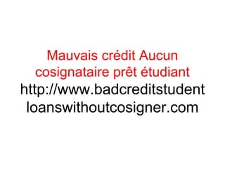 Mauvais crédit Aucun
cosignataire prêt étudiant
http://www.badcreditstudent
loanswithoutcosigner.com
 