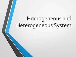 Homogeneous and
Heterogeneous System
 