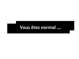 Vous êtes normal … 