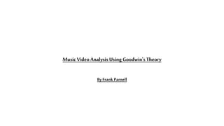Music Video Analysis Using Goodwin's Theory
By FrankParnell
 