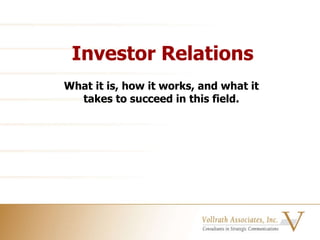 Investor Relations What it is, how it works, and what it takes to succeed in this field. 