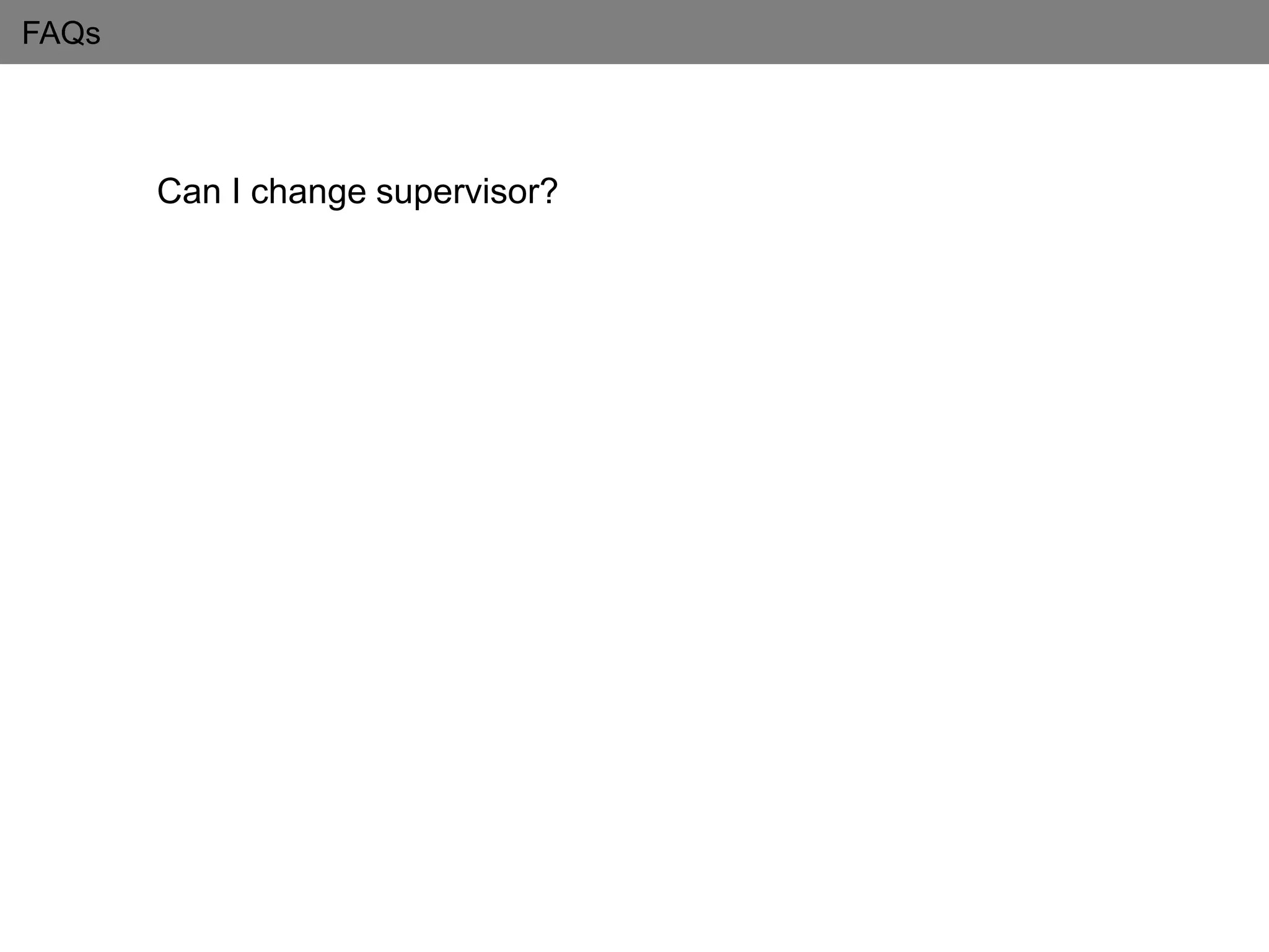 FAQs
Can I change supervisor?
 