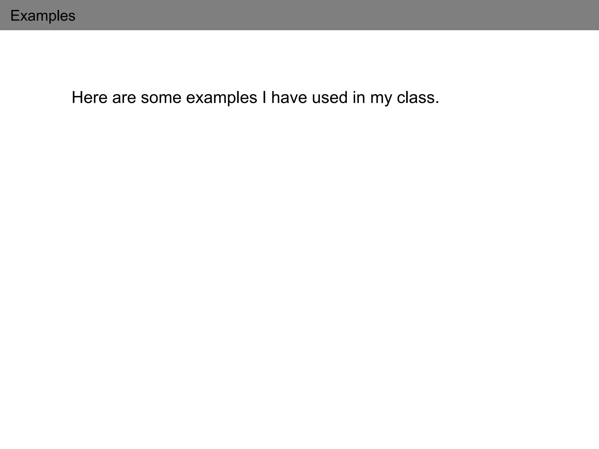 Examples
Here are some examples I have used in my class.
 