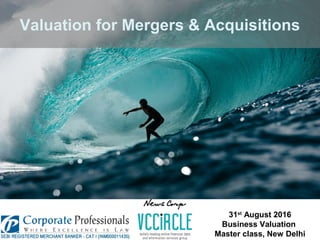 Valuation for Mergers & Acquisitions
31st
August 2016
Business Valuation
Master class, New Delhi
 
