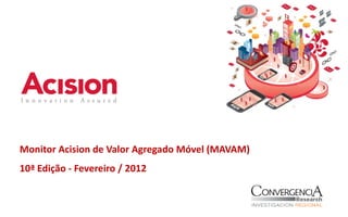 Monitor Acision de Valor Agregado Móvel (MAVAM)
10ª Edição - Fevereiro / 2012
 