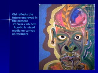 Old reflects the future engraved in  the present  79.5cm x 66.3cm   Acrylic & mixed media on canvas on w/board 