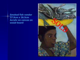 Smoked fish vendor 37.9cm x 26.5cm Acrylic on canvas on wood-board   SOLD 