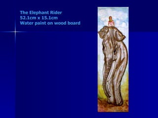 The Elephant Rider 52.1cm x 15.1cm Water paint on wood board   