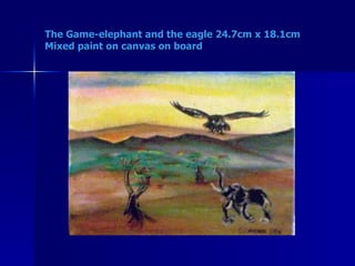 The Game-elephant and the eagle 24.7cm x 18.1cm Mixed paint on canvas on board 