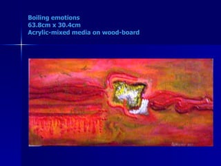 Boiling emotions 63.8cm x 30.4cm Acrylic-mixed media on wood-board 