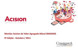 Monitor Acision de Valor Agregado Móvel (MAVAM)
9ª Edição - Outubro / 2011
 