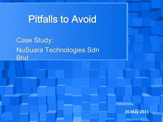 Pitfalls to Avoid Case Study: NuSuara Technologies SdnBhd 26 May 2011 