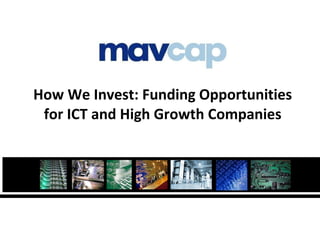 How We Invest: Funding Opportunities for ICT and High Growth Companies   