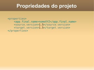 Propriedades do projeto
<properties>
<app.final.name>nomeXYZ</app.final.name>
<source.version>1.5</source.version>
<target.version>1.5</target.version>
</properties>
 