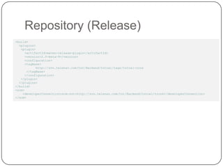 Repository (Release)<build>  <plugins>   <plugin>     <artifactId>maven-release-plugin</artifactId>     <version>2.0-beta-9</version>     <configuration>     <tagBase>           http://svn.telenav.com/tnt/Backend/tntcal/tags/tntcal-core</tagBase>     </configuration>   </plugin>  </plugins></build><scm>    <developerConnection>scm:svn:http://svn.telenav.com/tnt/Backend/tntcal/trunk</developerConnection></scm>