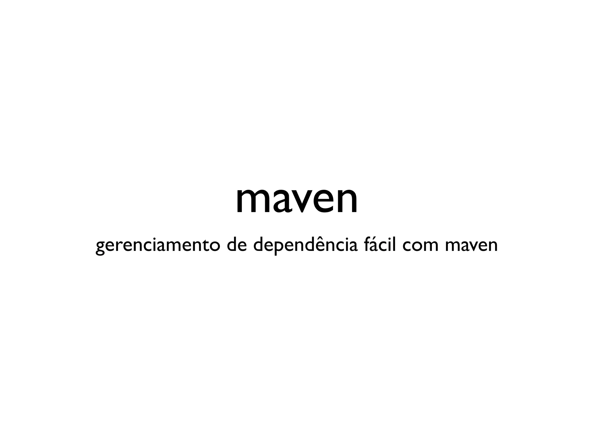 maven
gerenciamento de dependência fácil com maven
 