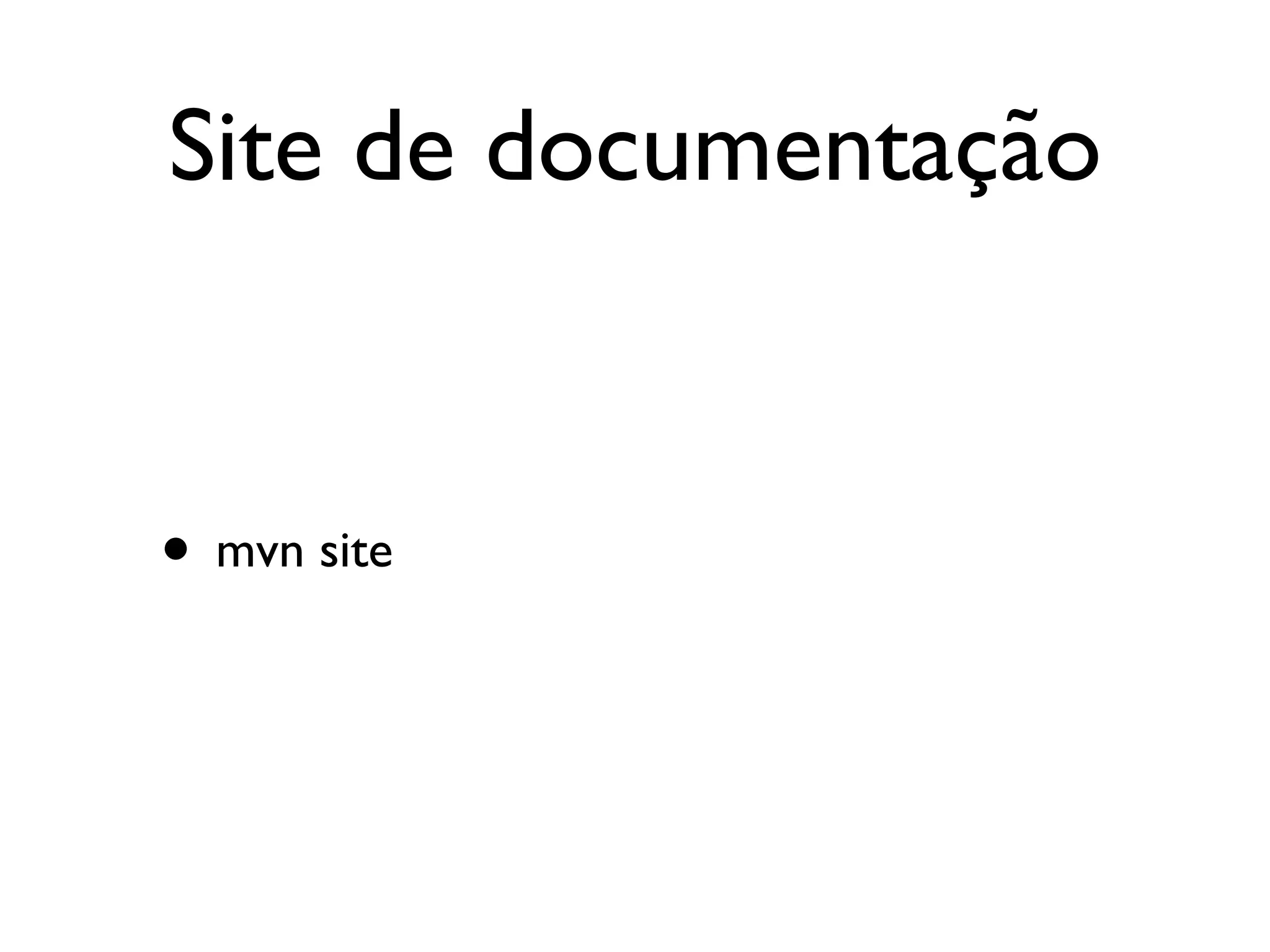 Site de documentação


• mvn site
 