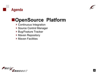 Agenda OpenSource  Platform Continuous Integration Source Control Manager Bug/Feature Tracker Maven Repository Maven Facilities 
