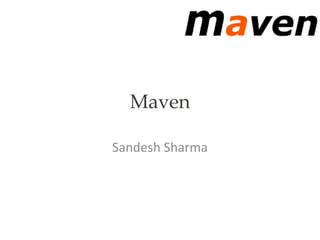 Maven
Sandesh Sharma

 
