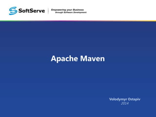 Apache Maven
Volodymyr Ostapiv
2014
 