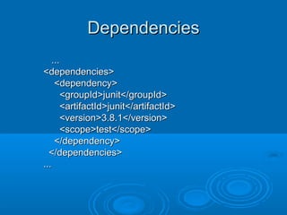 DependenciesDependencies
......
<dependencies><dependencies>
<dependency><dependency>
<groupId>junit</groupId><groupId>junit</groupId>
<artifactId>junit</artifactId><artifactId>junit</artifactId>
<version>3.8.1</version><version>3.8.1</version>
<scope>test</scope><scope>test</scope>
</dependency></dependency>
</dependencies></dependencies>
......
 