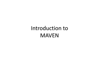 Introduction to
MAVEN
 