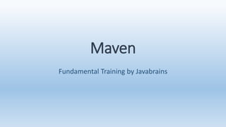 Maven
Fundamental Training by Javabrains
 