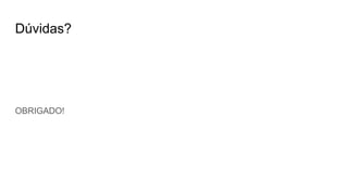 Dúvidas?
OBRIGADO!
 