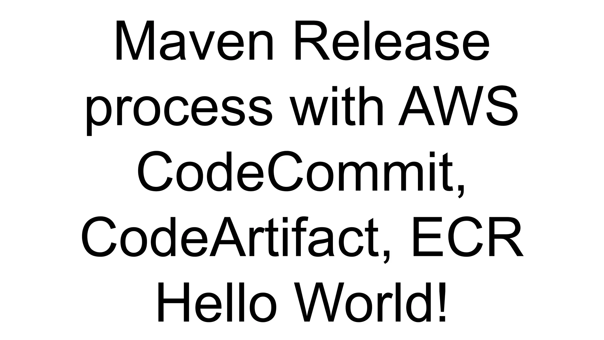 Maven Release process with AWS CodeCommit, CodeArtifact, ECR Hello World! 