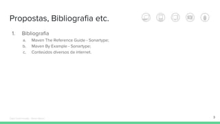 Propostas, Bibliografia etc.
1. Bibliografia
a. Maven The Reference Guide - Sonartype;
b. Maven By Example - Sonartype;
c. Conteúdos diversos da internet.
3Édipo Daniel Aragão - Maven Básico
 