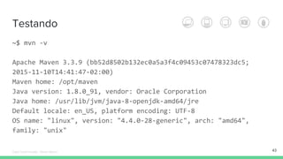 Testando
~$ mvn -v
Apache Maven 3.3.9 (bb52d8502b132ec0a5a3f4c09453c07478323dc5;
2015-11-10T14:41:47-02:00)
Maven home: /opt/maven
Java version: 1.8.0_91, vendor: Oracle Corporation
Java home: /usr/lib/jvm/java-8-openjdk-amd64/jre
Default locale: en_US, platform encoding: UTF-8
OS name: "linux", version: "4.4.0-28-generic", arch: "amd64",
family: "unix"
43Édipo Daniel Aragão - Maven Básico
 