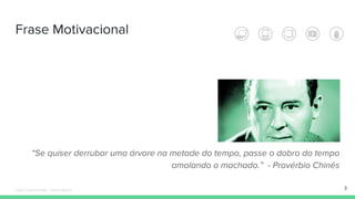 Frase Motivacional
3
“Se quiser derrubar uma árvore na metade do tempo, passe o dobro do tempo
amolando o machado.” - Provérbio Chinês
Édipo Daniel Aragão - Maven Básico
 