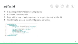 artifactId
1. É o principal identificador de um projeto;
2. É o nome deste artefato;
3. Para utilizar este projeto você precisa referenciar este artefactId;
4. Combinação groupId e artifactId precisa ser única.
31Édipo Daniel Aragão - Maven Básico
 